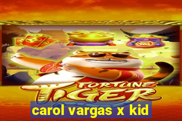 carol vargas x kid